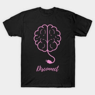 Time to Disconnect the Brain! T-Shirt